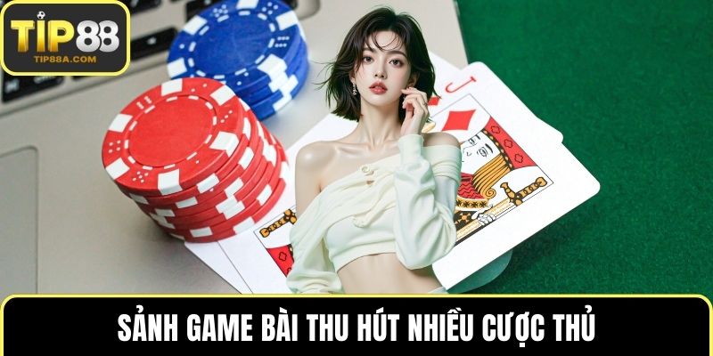 Sảnh game bài thu hút nhiều cược thủ