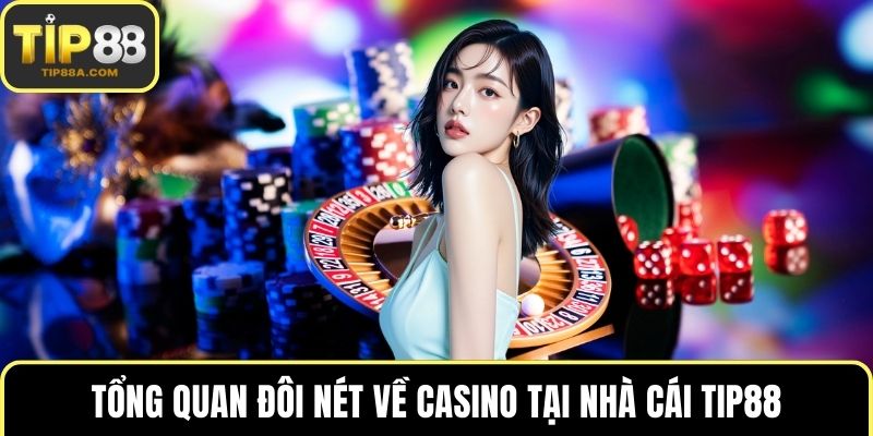 Tổng quan đôi nét về casino tại nhà cái TIP88